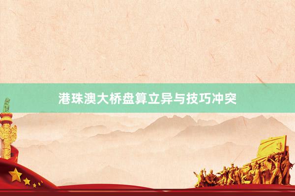 港珠澳大桥盘算立异与技巧冲突