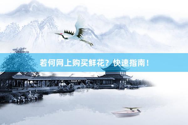 若何网上购买鲜花？快速指南！