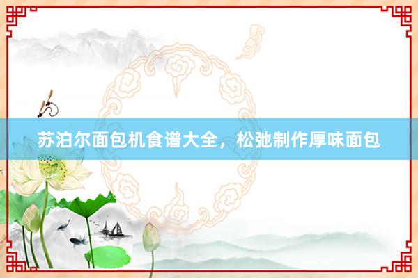 苏泊尔面包机食谱大全，松弛制作厚味面包